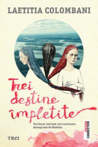 Colombani L. Trei destine împletite, trei femei, trei vieți... (fiction...)