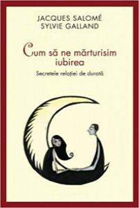 Salome J. Cum sa ne marturisim iubirea. Secretele relatiei de durata